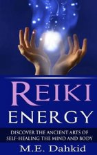 Reiki Energy: Discover the Ancient Arts of Self-Healing the Mind and Body