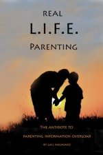 Real L.I.F.E. Parenting: The Antidote to Parenting Information Overload