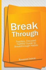 Break Through: Fearless, Focused, Faithful Guide to Breakthrough Habits
