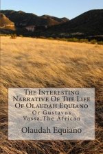The Interesting Narrative Of The Life Of Olaudah Equiano: Or Gustavus Vassa, The African