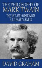 The Philosophy of Mark Twain: The Wit and Wisdom of a Literary Genius