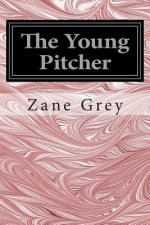 The Young Pitcher: (Zane Grey Classics Collection)