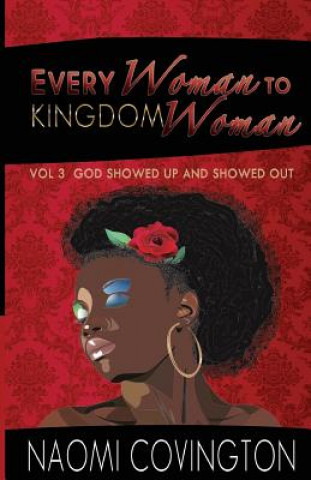 Every Woman To Kingdom Woman Vol. 3: God Showed Up and Showed Out