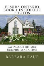 Elmira Ontario Book 1 in Colour Photos: Saving Our History One Photo at a Time