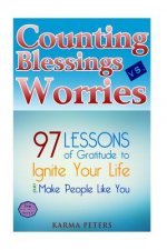 Counting Blessings vs. Worries: 97 Lessons of Gratitude to Ignite Your Life and Make People Like You
