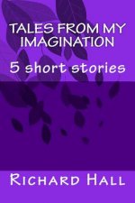 Tales from my imagination: 5 short stories