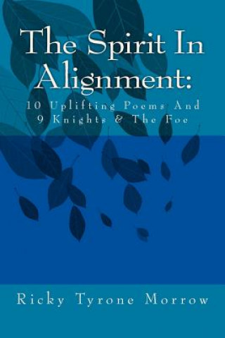 The Spirit In Alignment: 10 Uplifting Poems And 9 Knights & The Foe