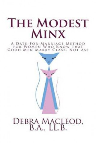 The Modest Minx: A Date-For-Marriage Method for Women Who Know That Good Men Marry Class, Not Ass