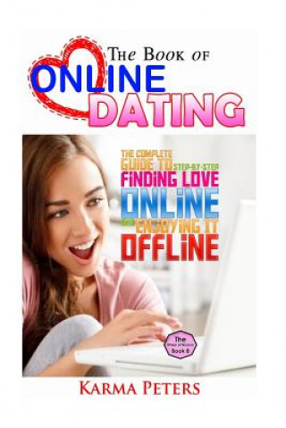 The Book of Online Dating: The Complete Step-by-Step Guide to Finding Love Online - and Enjoying It Offline