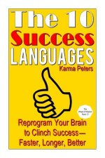 The 10 Success Languages: Reprogram Your Brain to Clinch Success -- Faster, Longer, Better