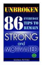 Unbroken: 86 Everyday Tips to Remain Strong and Motivated
