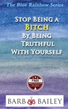 Stop Being a Bitch by Being Truthful with Yourself