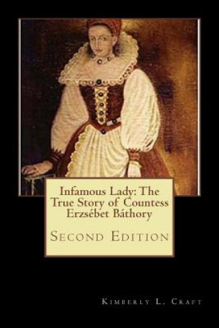 Infamous Lady: The True Story of Countess Erzsébet Báthory: Second Edition