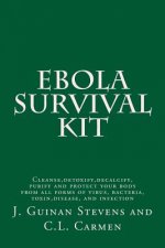 Ebola Survival Kit: Cleanse, detoxify, decalcify, purify and protect your body from all forms of virus, bacteria, toxin, disease, and infe