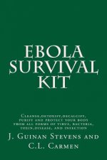 Ebola Survival Kit: Cleanse, detoxify, decalcify, purify and protect your body from all forms of virus, bacteria, toxin, disease, and infe