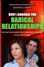 Body Language For Radical Relationships: Discover and master how to read body language to your advantage.
