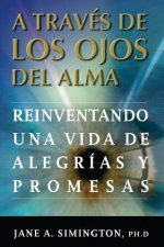 A traves de los Ojos del Alma: Reinventando una Vida de Alegrias y Promesas