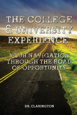 The College & University Experience: Your Navigation Through The Road Of Opportunity