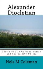 Alexander Diocletian: Case 1 of 3: A Curious Human and the Trinity Unites