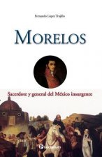 Morelos: Sacerdote y general del Mexico insurgente