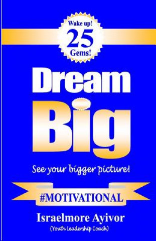 Dream big!: See your bigger picture!