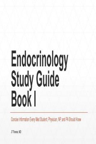 Endocrinology Study Guide Book I: Concise Information That Medical Students, Nurse Practitioners, Physician Assistants, and Resident Physicians Should