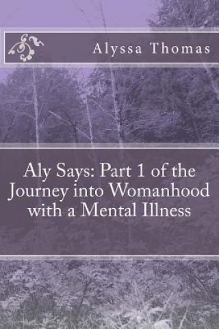 Aly Says: Part 1 of the Journey into Womanhood with a Mental Illness