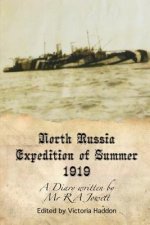 North Russia Expedition Summer 1919: A Diary Written By Mr R A Jowett
