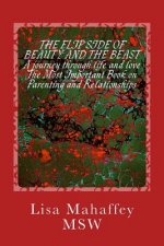 The Flip Side of Beauty and the Beast: a journey through life and love: The Most Important Book on Parenting and Relationships: Building Great Kids an