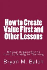 How to Create Value First and Other Lessons: Moving Organizations from Surviving to Thriving