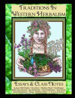 Traditions in Western Herbalism Essays And Class Notes: Essential Information & Skills