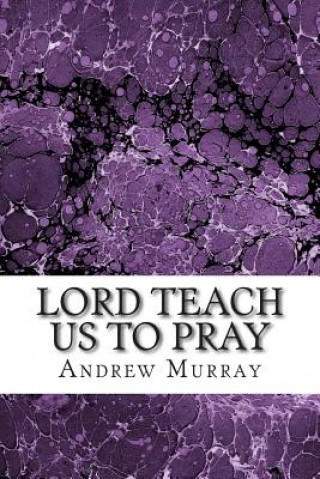 Lord Teach Us to Pray: Lord Teach Us to Pray Andrew Murray