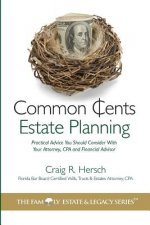 Common Cents Estate Planning: Practical Advice You Should Consider With Your Attorney, CPA and Financial Advisor