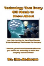 Technology That Every CIO Needs To Know About: How CIOs Can Stay On Top Of the Changes in the Technology That Powers the Company