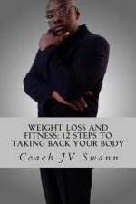 Weight Loss and Fitness: 12 Steps To Taking Back Your Body