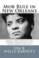 Mob Rule in New Orleans: Robert Charles and his fight to death, the story of his life, burning human beings alive, other lynching statistics