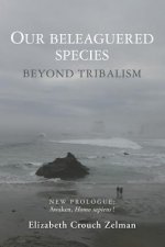 Our Beleaguered Species: Beyond Tribalism