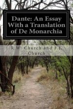 Dante: An Essay With a Translation of De Monarchia