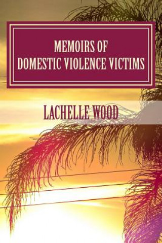 Memoirs of Domestic Violence Victims: Real Stories. Names Changed.