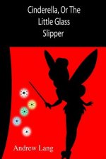 Cinderella, Or The Little Glass Slipper