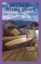 You Can Iron Sitting Down: Surviving a Grim Prognosis