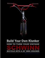 Build Your Own Klunker Turn Your Vintage Schwinn Bicycle into a 26
