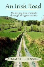 An Irish Road, the Lives and Loves of a Family through the Generations: There is hope, there is loss, there is joy... This is about what we were and t