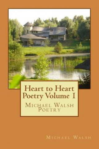 Heart to Heart Poetry Volume 1: Michael Walsh Poetry
