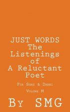 JUST WORDS - The Listenings of a Reluctant Poet For Shae & Danni Volume M