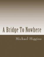A Bridge To Nowhere: a book of poems for the lost