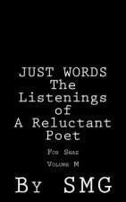 JUST WORDS - The Listenings of a Reluctant Poet For Shae Volume M