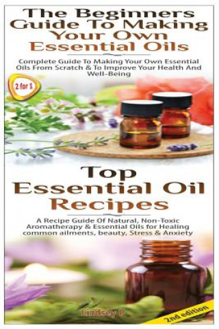 Top Essential Oil Recipes & The Beginners Guide To Making Your Own Essential Oils
