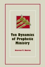 Ten Dynamics of Prophetic Ministry: Understanding the Prophetic Ministry