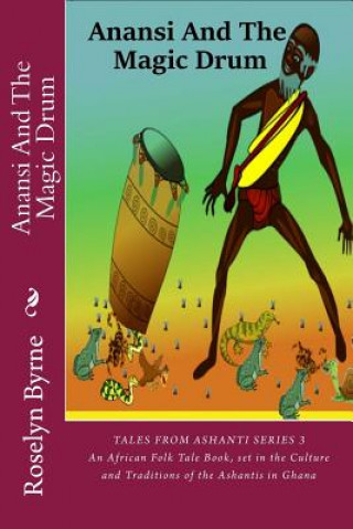 Anansi And The Magic Drum: An African Folk Tale Book, set in the Culture and Traditions of the Ashantis in Ghana